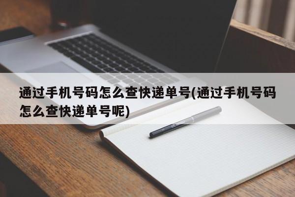 通过手机号码怎么查快递单号(通过手机号码怎么查快递单号呢)