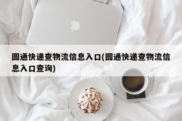 圆通快递查物流信息入口(圆通快递查物流信息入口查询)