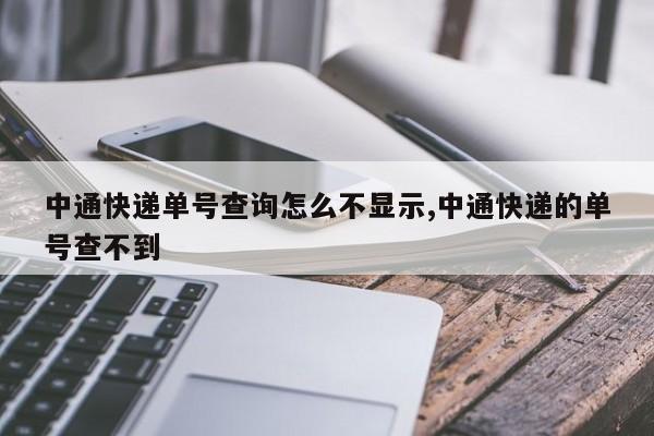 中通快递单号查询怎么不显示,中通快递的单号查不到