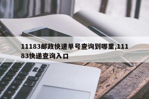 11183邮政快递单号查询到哪里,11183快递查询入口 第1张