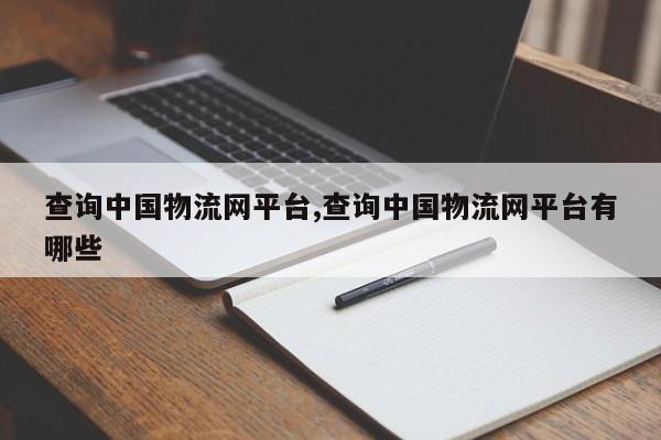 查询中国物流网平台,查询中国物流网平台有哪些