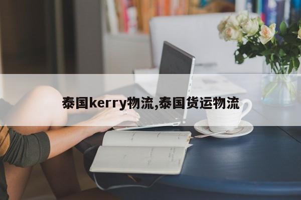 泰国kerry物流,泰国货运物流 第1张