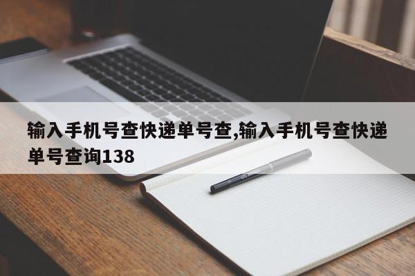 输入手机号查快递单号查,输入手机号查快递单号查询138 第1张