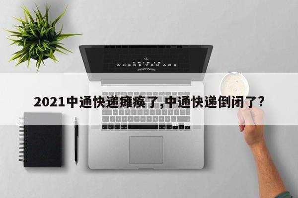 2021中通快递瘫痪了,中通快递倒闭了? 第1张