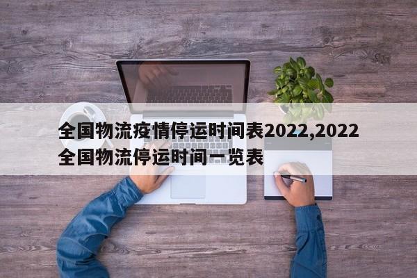 全国物流疫情停运时间表2022,2022全国物流停运时间一览表