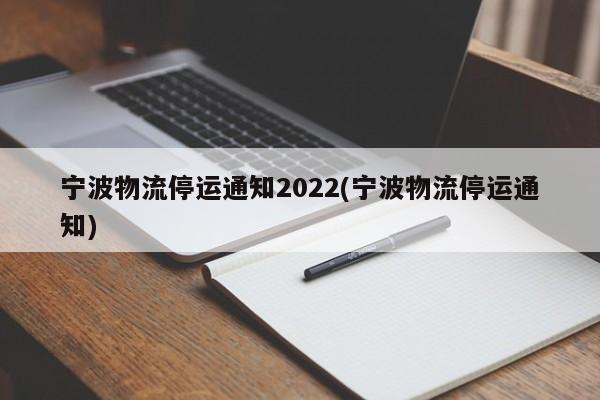宁波物流停运通知2022(宁波物流停运通知)
