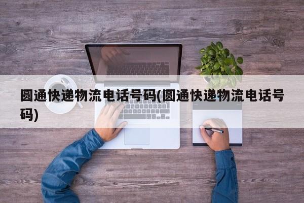 圆通快递物流电话号码(圆通快递物流电话号码)