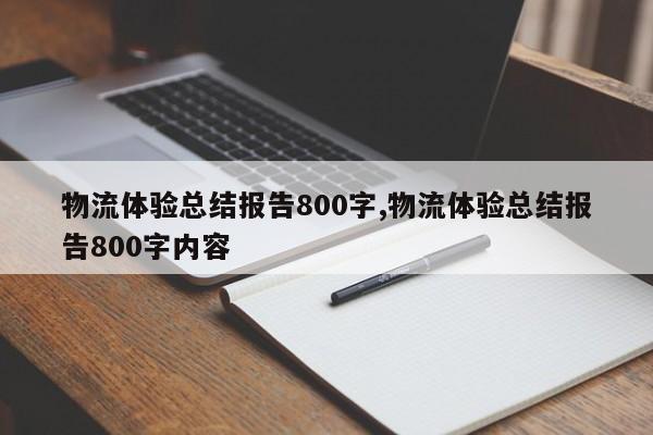 物流体验总结报告800字,物流体验总结报告800字内容