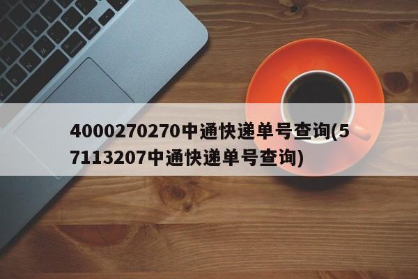 4000270270中通快递单号查询(57113207中通快递单号查询)