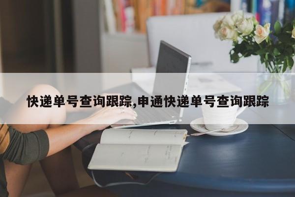 快递单号查询跟踪,申通快递单号查询跟踪