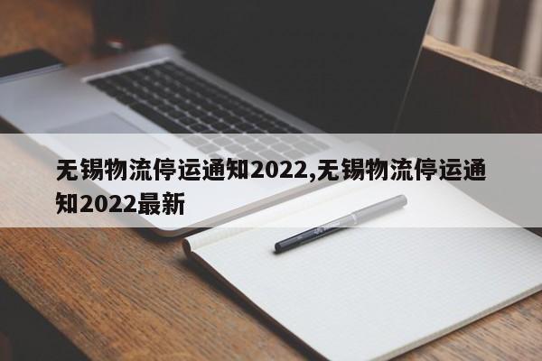 无锡物流停运通知2022,无锡物流停运通知2022最新