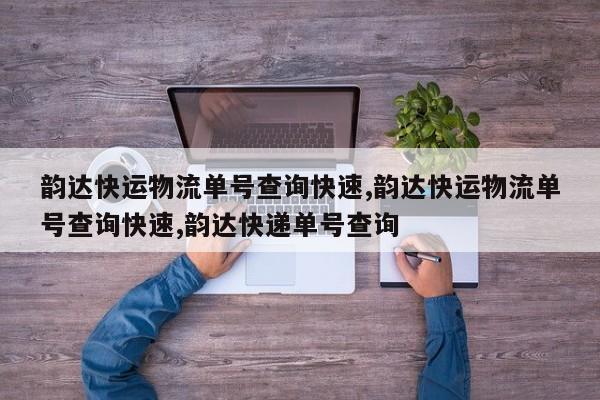 韵达快运物流单号查询快速,韵达快运物流单号查询快速,韵达快递单号查询