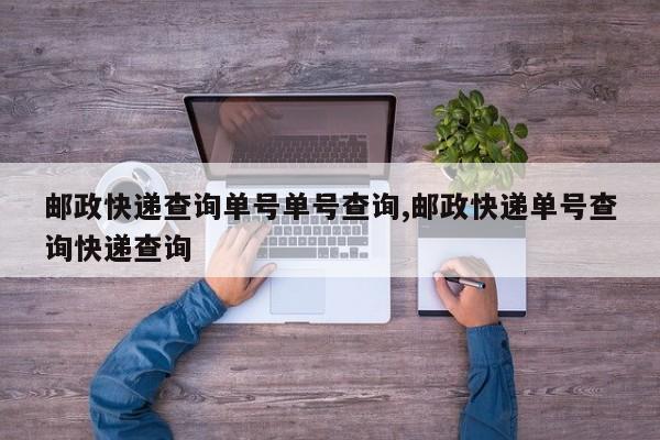 邮政快递查询单号单号查询,邮政快递单号查询快递查询