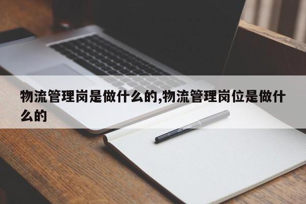物流管理岗是做什么的,物流管理岗位是做什么的
