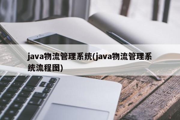 java物流管理系统(java物流管理系统流程图)