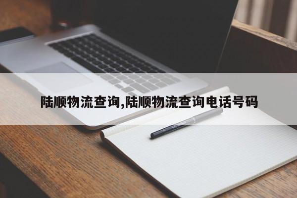 陆顺物流查询,陆顺物流查询电话号码 第1张