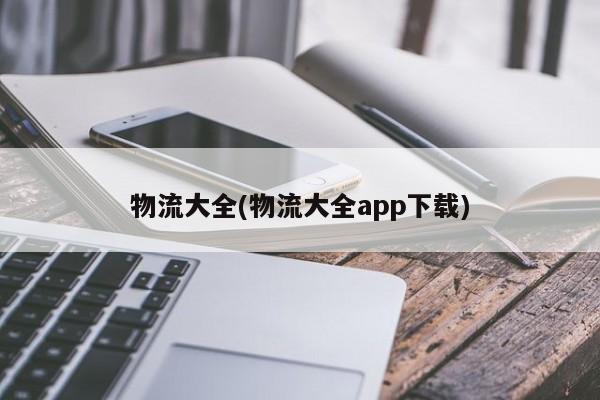 物流大全(物流大全app下载)
