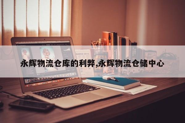 永辉物流仓库的利弊,永辉物流仓储中心