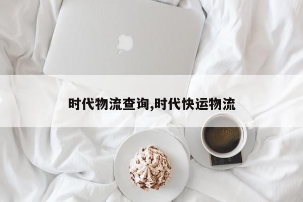 时代物流查询,时代快运物流