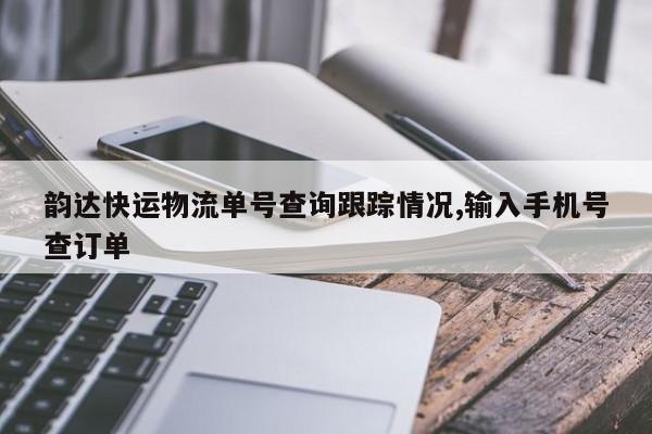 韵达快运物流单号查询跟踪情况,输入手机号查订单