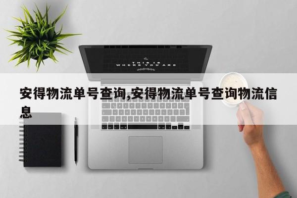 安得物流单号查询,安得物流单号查询物流信息