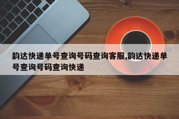 韵达快递单号查询号码查询客服,韵达快递单号查询号码查询快递