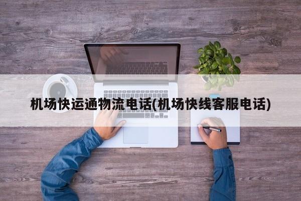 机场快运通物流电话(机场快线客服电话)