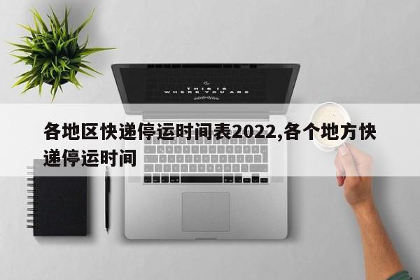 各地区快递停运时间表2022,各个地方快递停运时间