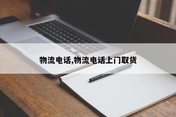 物流电话,物流电话上门取货