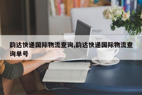 韵达快递国际物流查询,韵达快递国际物流查询单号 第1张