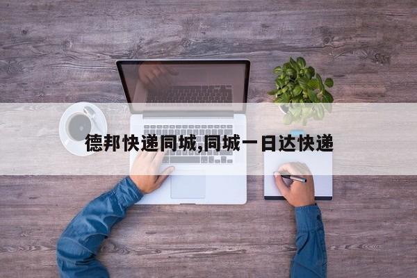 德邦快递同城,同城一日达快递
