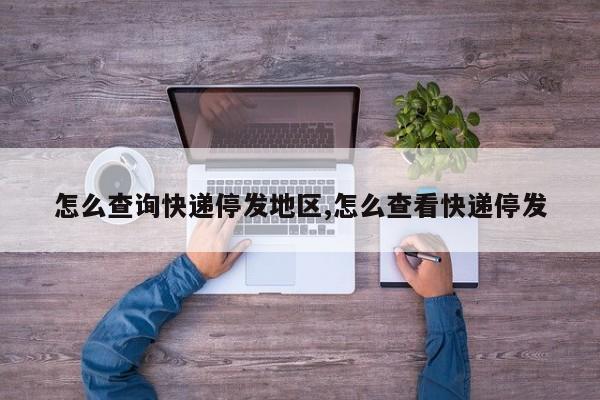 怎么查询快递停发地区,怎么查看快递停发 第1张