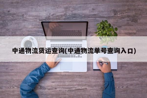 中通物流货运查询(中通物流单号查询入口)