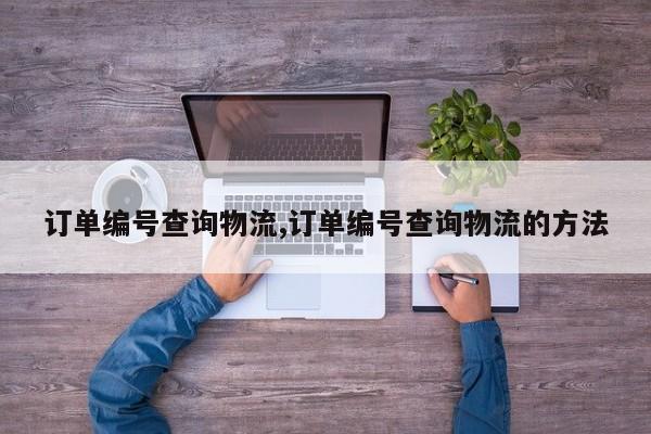 订单编号查询物流,订单编号查询物流的方法